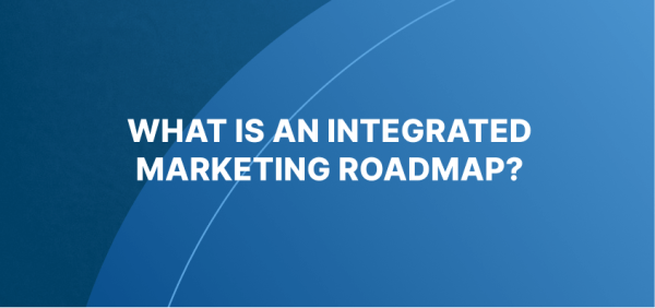 What is an integrated marketing roadmap? Let's dive in.